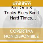 Paul Orta & Tonky Blues Band - Hard Times Blues cd