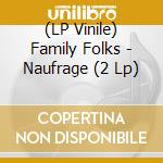 (LP Vinile) Family Folks - Naufrage (2 Lp) vinile