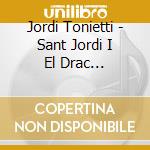 Jordi Tonietti - Sant Jordi I El Drac (Llegenda-Danses-Cancons) cd