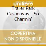 Trailer Park Casanovas - So Charmin' cd musicale di TRAILER PARK CASANOV