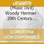 (Music Dvd) Woody Herman - 20th Century Jazz Masters cd musicale