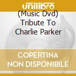 (Music Dvd) Tribute To Charlie Parker cd