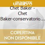 Chet Baker - Chet Baker-conservatorio Cherubini (2 Cd) cd musicale di BAKER CHET