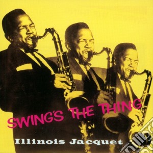 Illinois Jacquet - Swing's The Thing cd musicale di ILLINOIS JACQUET
