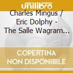 Charles Mingus / Eric Dolphy - The Salle Wagram Concert cd musicale di Charles Mingus