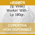 (lp Vinile) Workin' With - Lp 180gr. cd