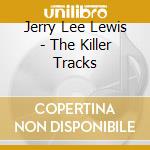 Jerry Lee Lewis - The Killer Tracks cd musicale
