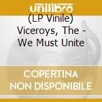 (LP Vinile) Viceroys, The - We Must Unite