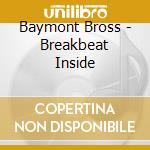 Baymont Bross - Breakbeat Inside cd musicale di Baymont Bross