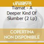 Tiamat - A Deeper Kind Of Slumber (2 Lp) cd