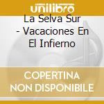 La Selva Sur - Vacaciones En El Infierno cd