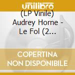 (LP Vinile) Audrey Horne - Le Fol (2 Lp) lp vinile di Audrey Horne
