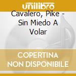 Cavalero, Pike - Sin Miedo A Volar cd musicale di Cavalero, Pike