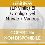 (LP Vinile) El Ombligo Del Mundo / Various vinile