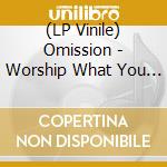 (LP Vinile) Omission - Worship What You Fear vinile