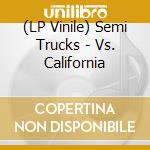 (LP Vinile) Semi Trucks - Vs. California vinile