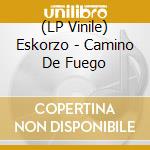 (LP Vinile) Eskorzo - Camino De Fuego vinile