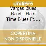 Vargas Blues Band - Hard Time Blues Ft. Paul Shortino cd musicale di Vargas Blues Band