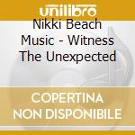 Nikki Beach Music - Witness The Unexpected cd