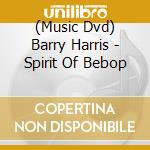 (Music Dvd) Barry Harris - Spirit Of Bebop cd musicale