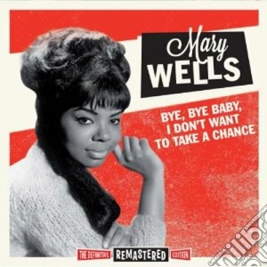 Mary Wells - Bye Bye Baby, I Don't Want To Take A Chance cd musicale di Mary Wells