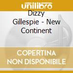 Dizzy Gillespie - New Continent cd