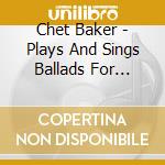 Chet Baker - Plays And Sings Ballads For Lovers - Digipack