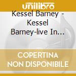 Kessel Barney - Kessel Barney-live In Los Angeles At P.j.`s Club cd musicale di KESSEL BARNEY TRIO