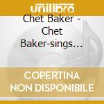 Chet Baker - Chet Baker-sings Sessions cd musicale di CHET BAKER