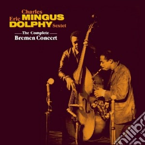 Charles Mingus / Eric Dolphy - The Complete Bremen Concert cd musicale di Charles Mingus