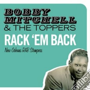 Bobby Mitchell & The Toppers - Rack 'em Back - New Orleans R&b Stompers cd musicale di Bobby Mitchell