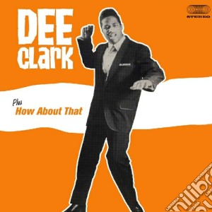 Dee Clark - Dee Clark / How About That cd musicale di Dee Clark