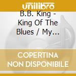 B.B. King - King Of The Blues / My Kind Of Blues cd musicale di B.B. King