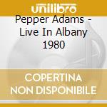 Pepper Adams - Live In Albany 1980 cd musicale di Pepper Adams