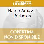Mateo Arnaiz - Preludios cd musicale di Mateo Arn??Iz