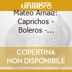 Mateo Arnaiz: Caprichos - Boleros - Fandangos cd