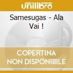 Samesugas - Ala Vai ! cd