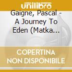 Gaigne, Pascal - A Journey To Eden (Matka Edeniin) / O.S.T. cd musicale di Gaigne, Pascal