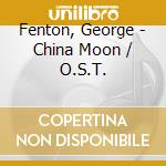 Fenton, George - China Moon / O.S.T. cd musicale di Fenton, George