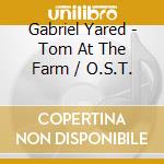Gabriel Yared - Tom At The Farm / O.S.T. cd musicale di Gabriel Yared