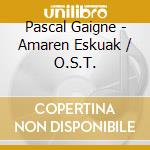Pascal Gaigne - Amaren Eskuak / O.S.T. cd musicale di Pascal Gaigne