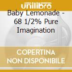 Baby Lemonade - 68 1/2% Pure Imagination cd