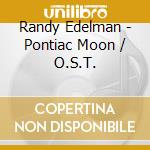 Randy Edelman - Pontiac Moon / O.S.T. cd musicale di Randy Edelman