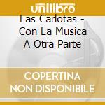Las Carlotas - Con La Musica A Otra Parte cd musicale di Las Carlotas