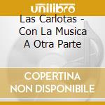 Las Carlotas - Con La Musica A Otra Parte cd