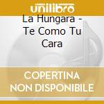 La Hungara - Te Como Tu Cara cd