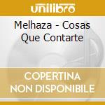 Melhaza - Cosas Que Contarte cd musicale di Melhaza