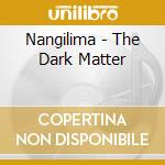 Nangilima - The Dark Matter cd musicale di Nangilima