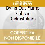 Dying Out Flame - Shiva Rudrastakam cd musicale di Dying Out Flame