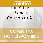 Trio Arbos - Sonata Concertata A Quatt